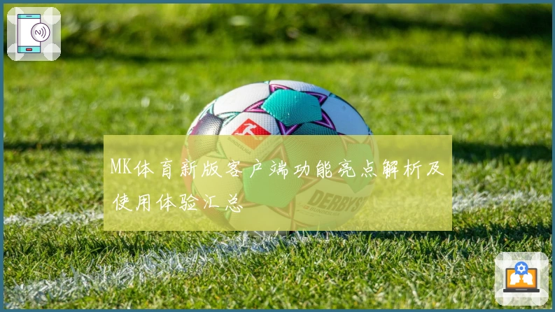MK体育新版客户端功能亮点解析及使用体验汇总