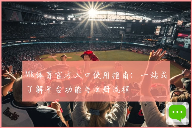 MK体育官方入口使用指南：一站式了解平台功能与注册流程