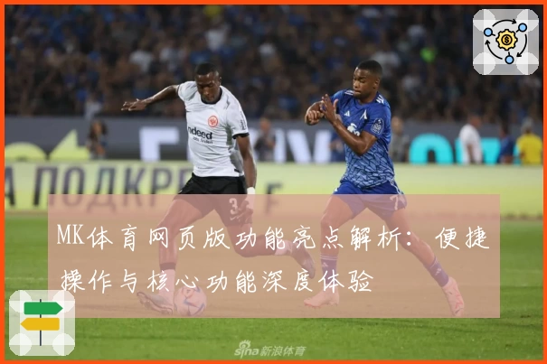 MK体育网页版功能亮点解析：便捷操作与核心功能深度体验