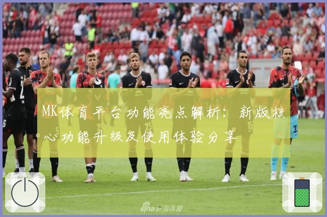 MK体育平台功能亮点解析：新版核心功能升级及使用体验分享