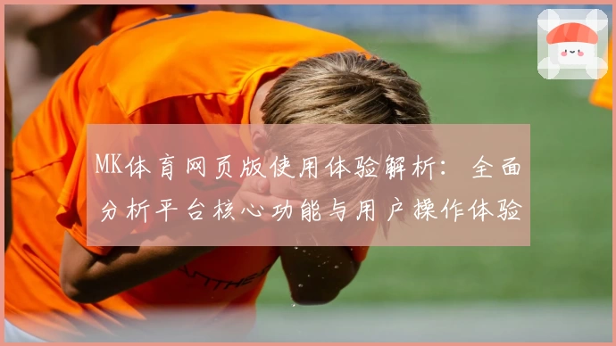 MK体育网页版使用体验解析：全面分析平台核心功能与用户操作体验